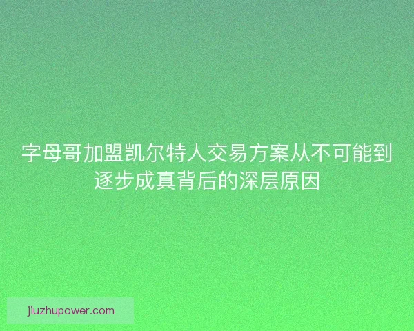 字母哥加盟凯尔特人交易方案从不可能到逐步成真背后的深层原因